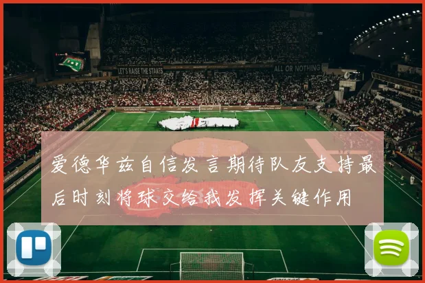 爱德华兹自信发言期待队友支持最后时刻将球交给我发挥关键作用